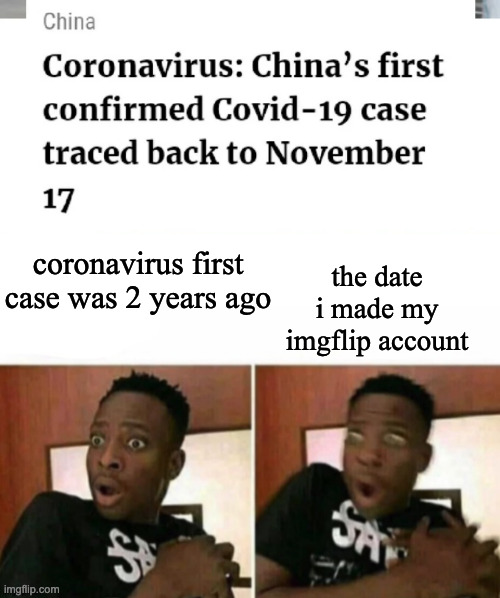 bad sign | coronavirus first case was 2 years ago; the date i made my imgflip account | image tagged in shocked black guy | made w/ Imgflip meme maker