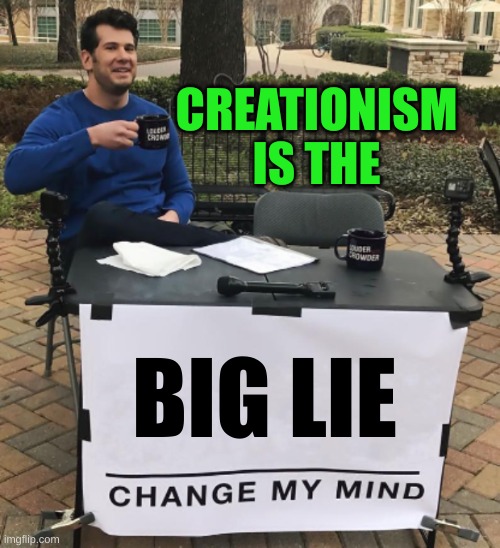 change my mind cropped BRIGHT | CREATIONISM
IS THE; BIG LIE | image tagged in change my mind,misinformation,creationism,election 2020,big lie,memes | made w/ Imgflip meme maker