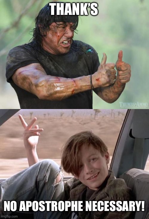 THANK’S; NO APOSTROPHE NECESSARY! | image tagged in thumbs up rambo,no problemo,spelling counts,spell check isnt always correct | made w/ Imgflip meme maker