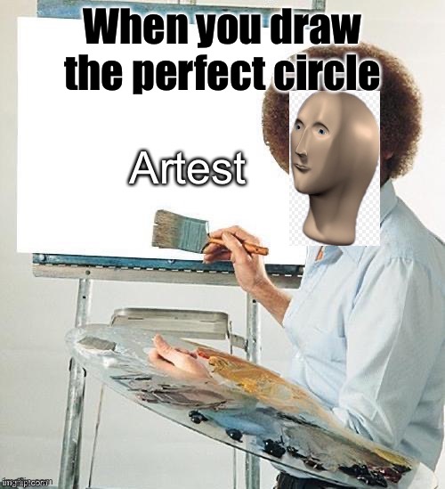 Artest | When you draw the perfect circle | image tagged in artest | made w/ Imgflip meme maker