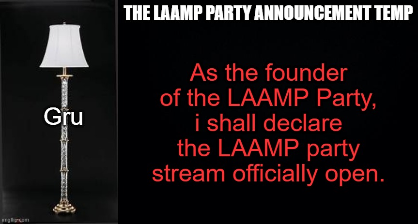 Link in comments | As the founder of the LAAMP Party, i shall declare the LAAMP party stream officially open. Gru | image tagged in the laamp party announcement template | made w/ Imgflip meme maker