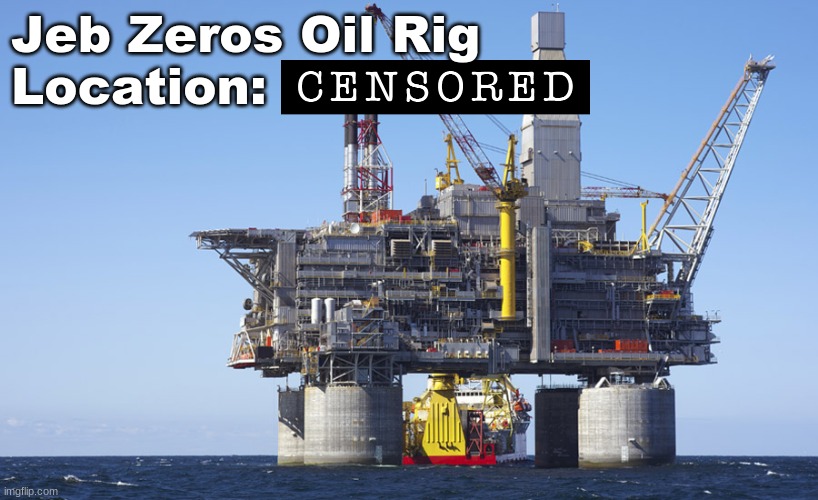 Soon Il be Rich :D | Jeb Zeros Oil Rig
Location: | made w/ Imgflip meme maker