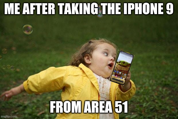 girl running | ME AFTER TAKING THE IPHONE 9; FROM AREA 51 | image tagged in girl running | made w/ Imgflip meme maker
