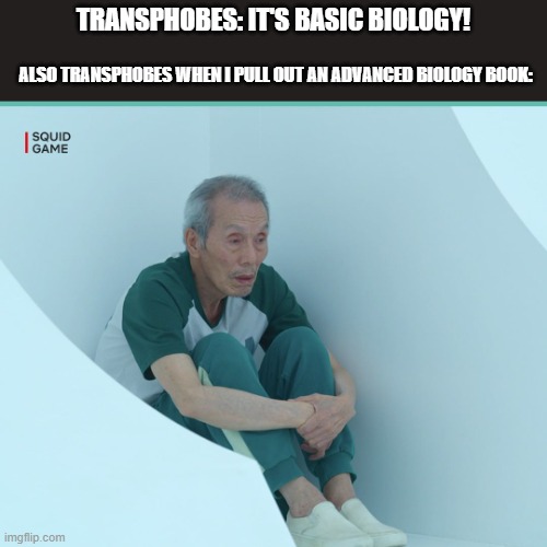 Squid Game Grandpa | TRANSPHOBES: IT'S BASIC BIOLOGY! ALSO TRANSPHOBES WHEN I PULL OUT AN ADVANCED BIOLOGY BOOK: | image tagged in squid game grandpa | made w/ Imgflip meme maker