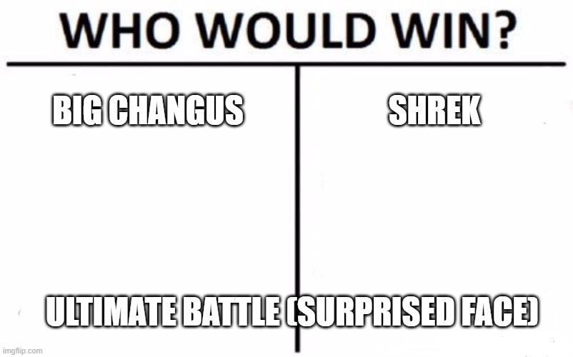 Who Would Win? | BIG CHANGUS; SHREK; ULTIMATE BATTLE (SURPRISED FACE) | image tagged in memes,who would win | made w/ Imgflip meme maker