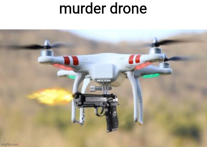murder drone | made w/ Imgflip meme maker
