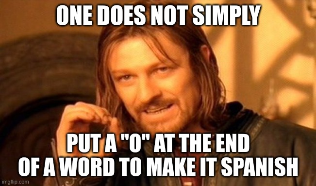 One Does Not Simply Meme | ONE DOES NOT SIMPLY; PUT A "O" AT THE END OF A WORD TO MAKE IT SPANISH | image tagged in memes,one does not simply | made w/ Imgflip meme maker