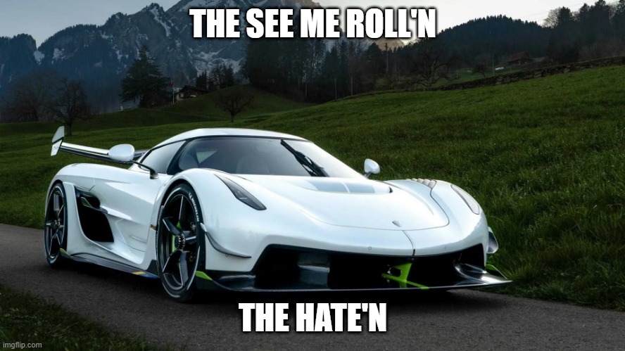 forza horizon 5 fastest car | THE SEE ME ROLL'N; THE HATE'N | image tagged in koenigsegg jesko 2020,jesko,2020 | made w/ Imgflip meme maker