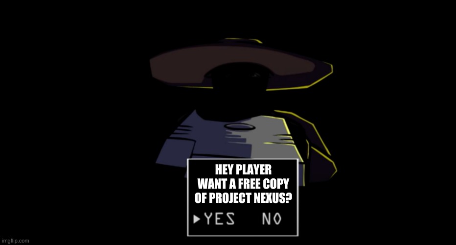 HEY PLAYER WANT A FREE COPY OF PROJECT NEXUS? | made w/ Imgflip meme maker