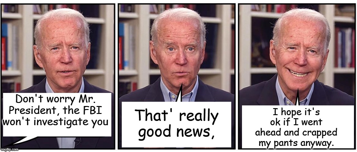 Behind the scenes at the Biden Scandal Machine... uh I wouldn't stand there if I was you... | I hope it's ok if I went ahead and crapped my pants anyway. Don't worry Mr. President, the FBI won't investigate you; That' really good news, | image tagged in biden cartoon | made w/ Imgflip meme maker