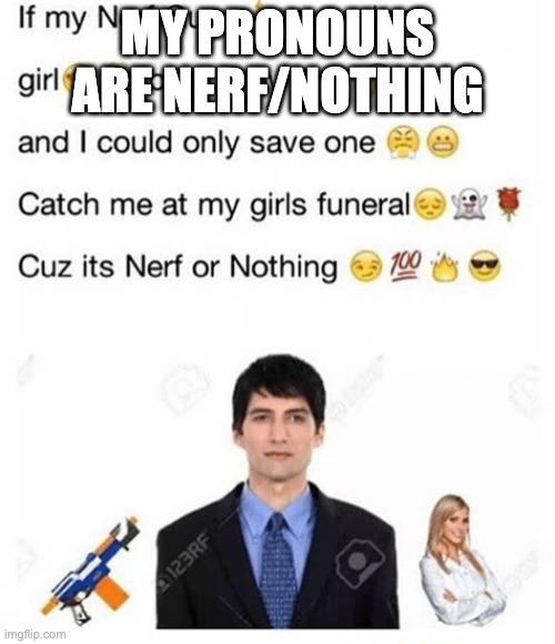 MY PRONOUNS ARE NERF/NOTHING | made w/ Imgflip meme maker