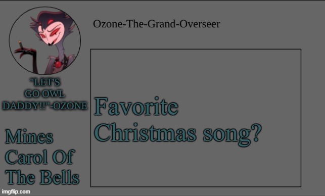 Sorry if this is spam, I just felt like I should post | Favorite Christmas song? Mines Carol Of The Bells | image tagged in ozone's owl daddy temp | made w/ Imgflip meme maker