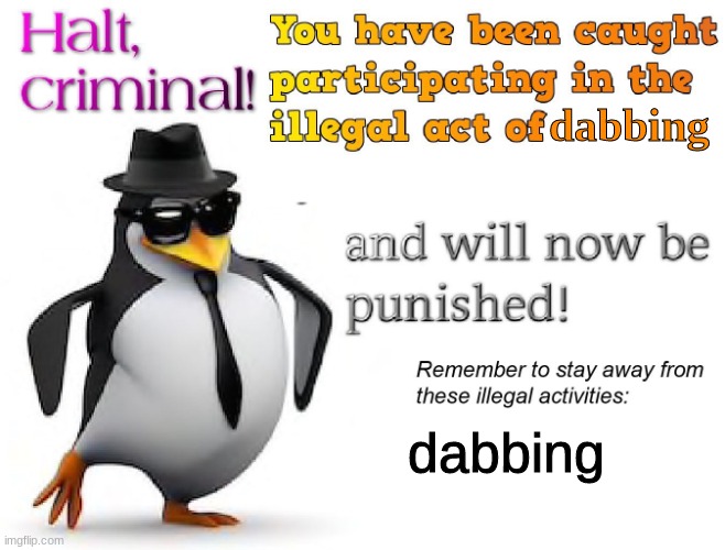 halt criminal! | dabbing; dabbing | image tagged in halt criminal | made w/ Imgflip meme maker