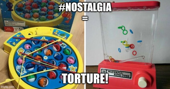 Nostalgia IS REAL | #NOSTALGIA
=; TORTURE! | image tagged in funny,nostalgia | made w/ Imgflip meme maker