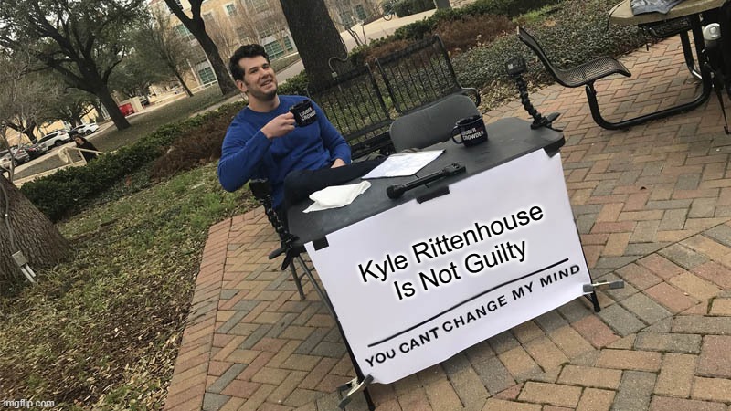 You can't change my mind | Kyle Rittenhouse
Is Not Guilty | image tagged in you can't change my mind | made w/ Imgflip meme maker