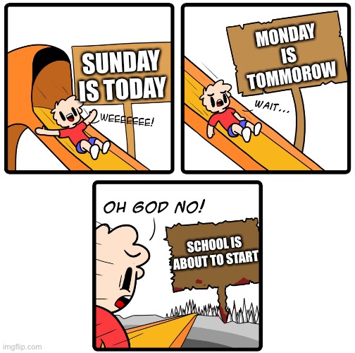 Slippery Slope | MONDAY IS TOMMOROW; SUNDAY IS TODAY; SCHOOL IS ABOUT TO START | image tagged in slippery slope | made w/ Imgflip meme maker