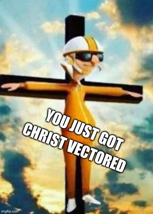 Get Christ Vectored | image tagged in you just got vectored | made w/ Imgflip meme maker