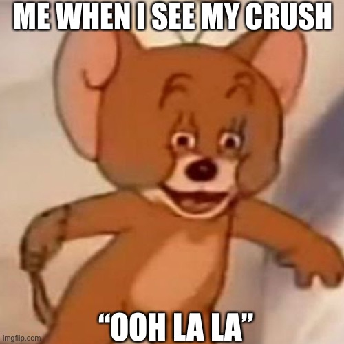 Polish Jerry | ME WHEN I SEE MY CRUSH; “OOH LA LA” | image tagged in polish jerry | made w/ Imgflip meme maker