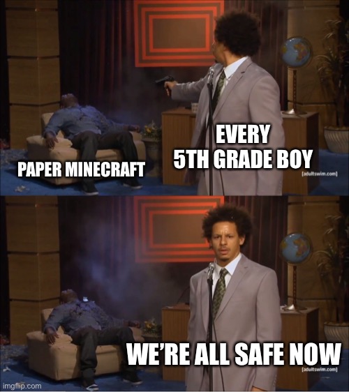 Paper Minecraft | EVERY 5TH GRADE BOY; PAPER MINECRAFT; WE’RE ALL SAFE NOW | image tagged in memes,who killed hannibal | made w/ Imgflip meme maker