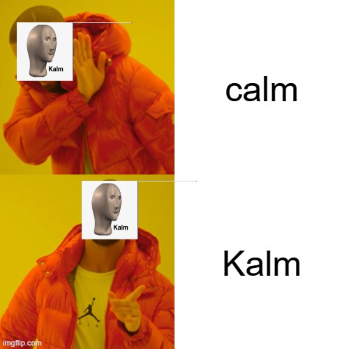 Drake Hotline Bling | calm; Kalm | image tagged in memes,drake hotline bling | made w/ Imgflip meme maker