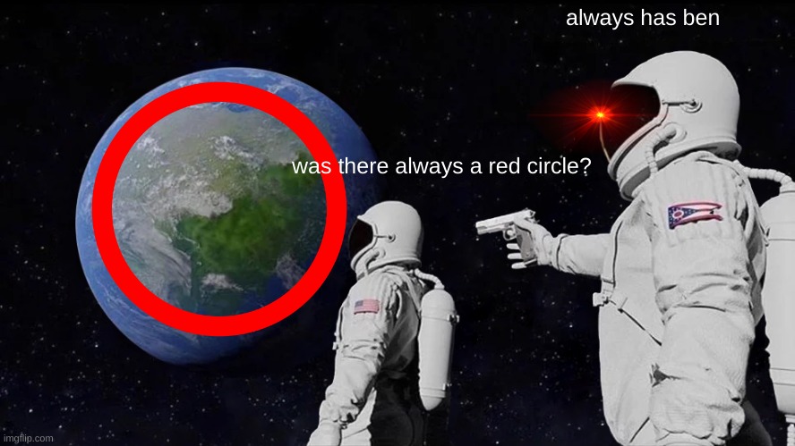 Always Has Been | always has ben; was there always a red circle? | image tagged in memes,always has been | made w/ Imgflip meme maker