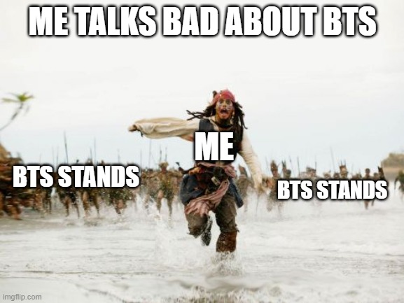 i dont like bts | ME TALKS BAD ABOUT BTS; ME; BTS STANDS; BTS STANDS | image tagged in memes,jack sparrow being chased | made w/ Imgflip meme maker