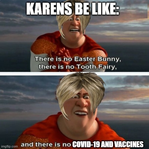 Karen meme | KARENS BE LIKE:; COVID-19 AND VACCINES | image tagged in tighten megamind there is no easter bunny,mega karen,why are you reading this,stop reading the tags | made w/ Imgflip meme maker