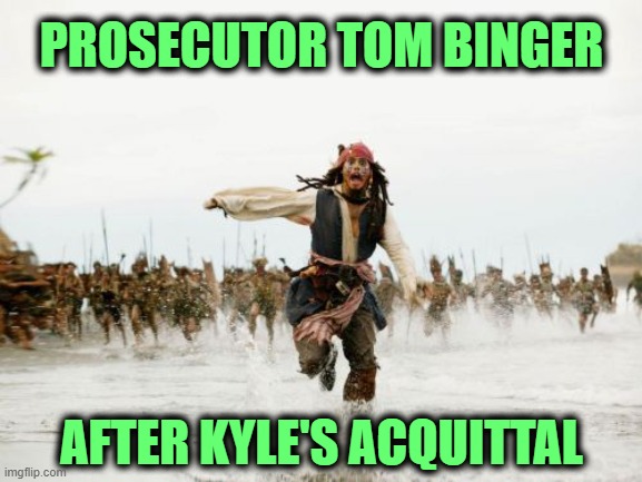 It's either going to be an acquittal or a mistrial with prejudice. Kyle Rittenhouse goes free. | PROSECUTOR TOM BINGER; AFTER KYLE'S ACQUITTAL | image tagged in kenosha,rittenhouse,antifa | made w/ Imgflip meme maker