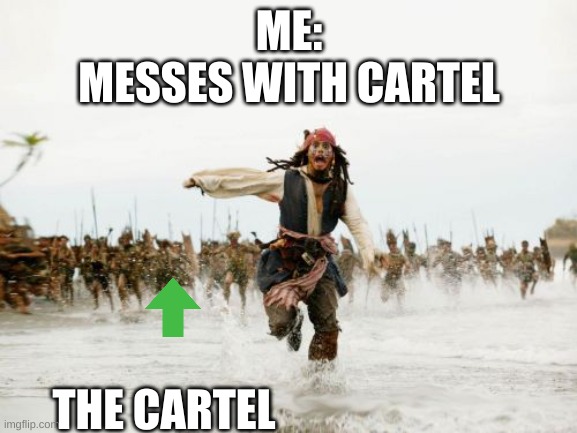 Jack Sparrow Being Chased Meme | ME:
MESSES WITH CARTEL; THE CARTEL | image tagged in memes,jack sparrow being chased | made w/ Imgflip meme maker