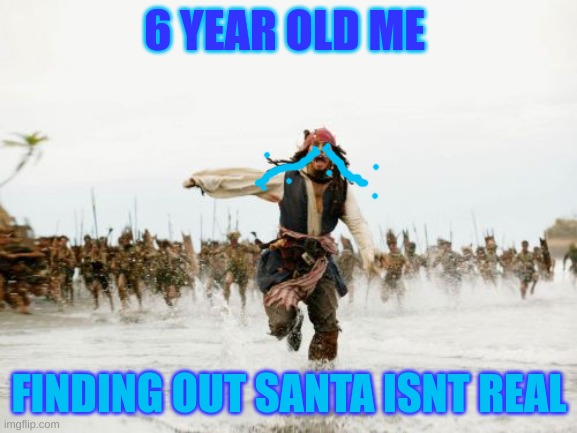 Jack Sparrow Being Chased Meme | 6 YEAR OLD ME; FINDING OUT SANTA ISNT REAL | image tagged in memes,jack sparrow being chased | made w/ Imgflip meme maker