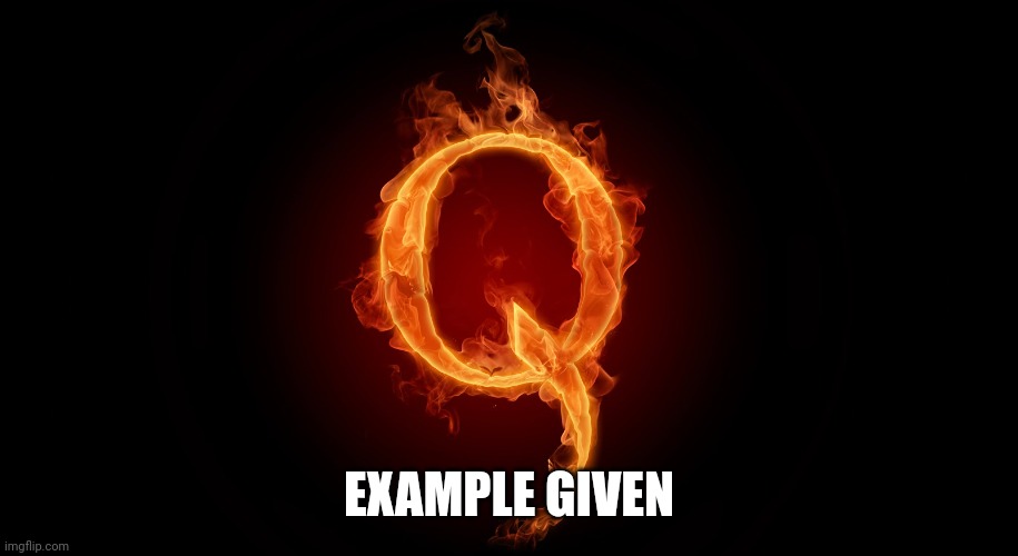 QANON | EXAMPLE GIVEN | image tagged in qanon | made w/ Imgflip meme maker