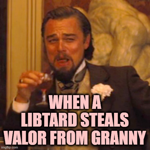 Laughing Leo Meme | WHEN A LIBTARD STEALS VALOR FROM GRANNY | image tagged in memes,laughing leo | made w/ Imgflip meme maker