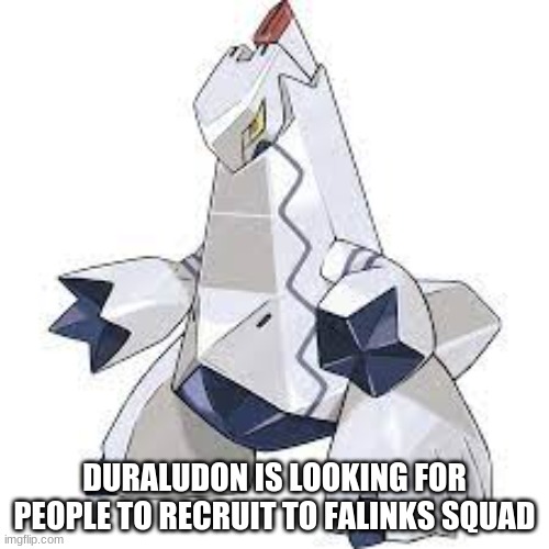 Note: Duraludon is already a member of the Falinks Squad | DURALUDON IS LOOKING FOR PEOPLE TO RECRUIT TO FALINKS SQUAD | made w/ Imgflip meme maker