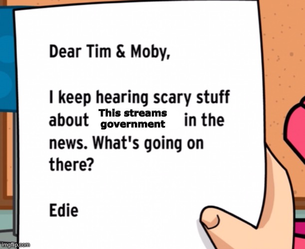 Dear Tim and Moby. | This streams government | image tagged in dear tim and moby | made w/ Imgflip meme maker