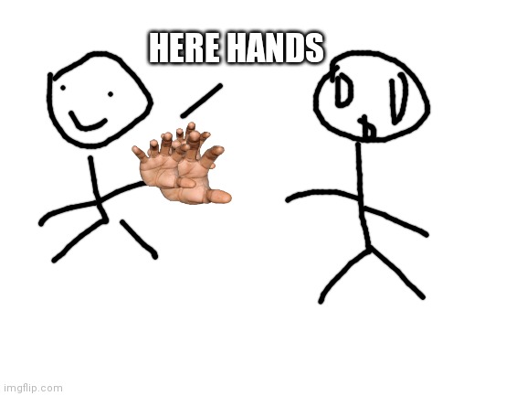 Blank White Template | HERE HANDS | image tagged in blank white template | made w/ Imgflip meme maker