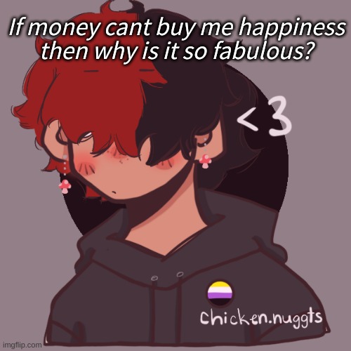 . | If money cant buy me happiness then why is it so fabulous? | made w/ Imgflip meme maker