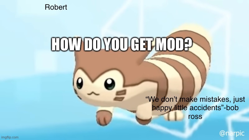 Not begging, just wondering | HOW DO YOU GET MOD? | image tagged in rob s furret announcement temp | made w/ Imgflip meme maker