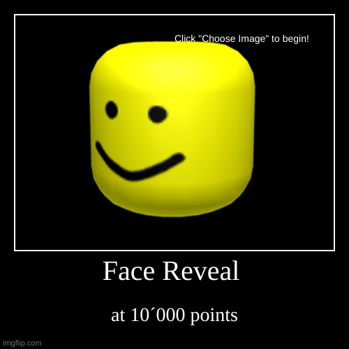 Face Reveal | at 10´000 points | image tagged in funny,demotivationals | made w/ Imgflip demotivational maker