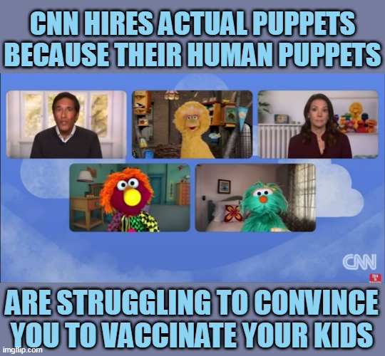 The Brainwashing Coming Out Of Your Television Is Getting A Bit Freaky | CNN HIRES ACTUAL PUPPETS BECAUSE THEIR HUMAN PUPPETS; ARE STRUGGLING TO CONVINCE YOU TO VACCINATE YOUR KIDS | image tagged in memes,vaccines,cnn,vaccine,covid,sesame street | made w/ Imgflip meme maker