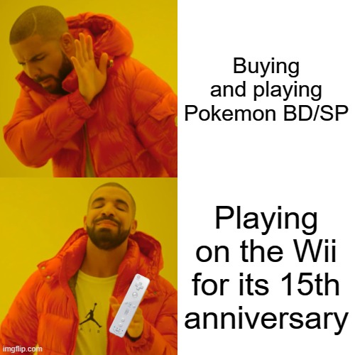 November 19th | Buying and playing Pokemon BD/SP; Playing on the Wii for its 15th anniversary | image tagged in memes,drake hotline bling,pokemon,wii | made w/ Imgflip meme maker