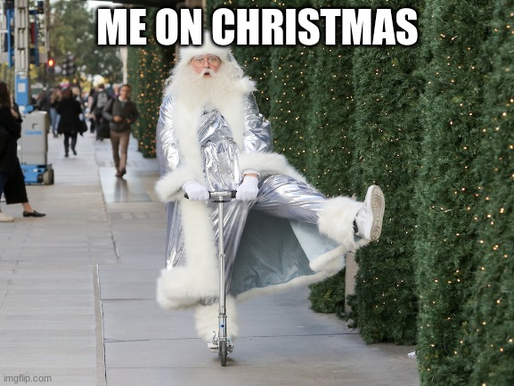 christmas | ME ON CHRISTMAS | image tagged in funny memes | made w/ Imgflip meme maker