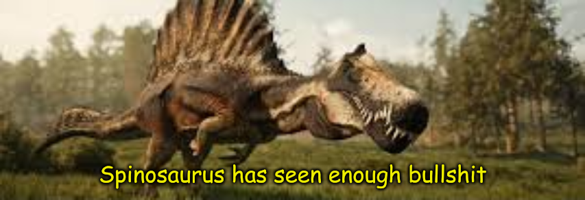 High Quality Spinosaurus has seen enough bullshit Blank Meme Template