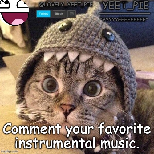 Yeet_Pie | Comment your favorite instrumental music. | image tagged in yeet_pie | made w/ Imgflip meme maker