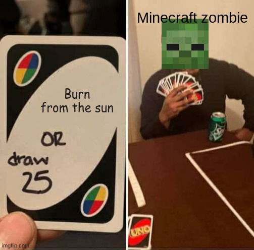 UNO Draw 25 Cards | Minecraft zombie; Burn from the sun | image tagged in memes,uno draw 25 cards | made w/ Imgflip meme maker