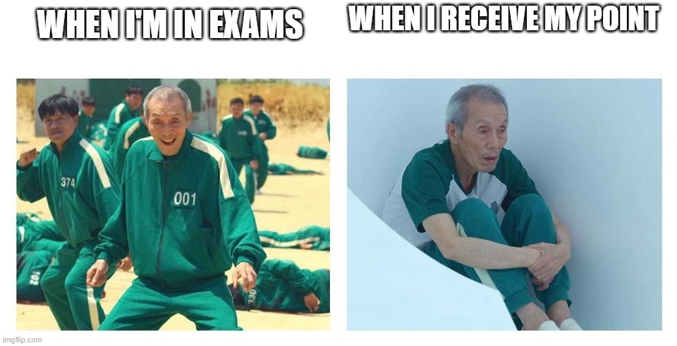 exams | WHEN I RECEIVE MY POINT; WHEN I'M IN EXAMS | image tagged in squid game then and now | made w/ Imgflip meme maker