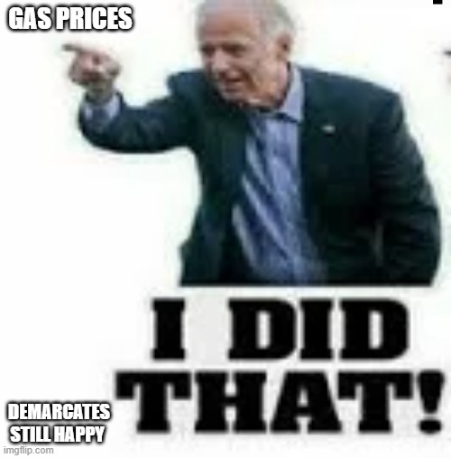 hahah | GAS PRICES; DEMARCATES STILL HAPPY | image tagged in joe biden | made w/ Imgflip meme maker