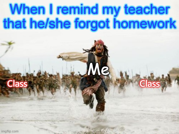 Never wants to do that again! | When I remind my teacher that he/she forgot homework; Me; Class; Class | image tagged in memes,jack sparrow being chased,homework | made w/ Imgflip meme maker