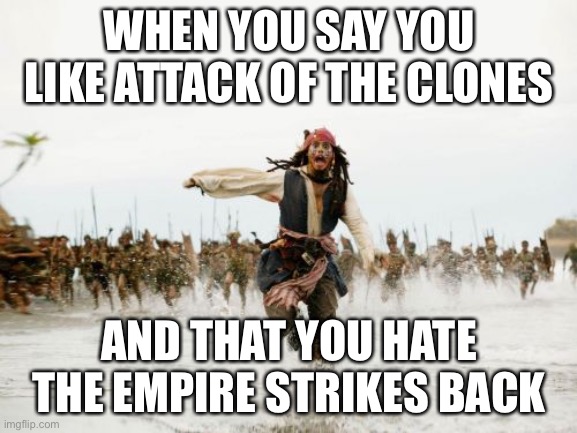 Jack Sparrow Being Chased | WHEN YOU SAY YOU LIKE ATTACK OF THE CLONES; AND THAT YOU HATE THE EMPIRE STRIKES BACK | image tagged in memes,jack sparrow being chased | made w/ Imgflip meme maker