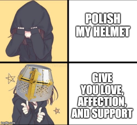 ayyy | POLISH MY HELMET; GIVE YOU LOVE, AFFECTION, AND SUPPORT | image tagged in anime drake,crusader,wholesome | made w/ Imgflip meme maker
