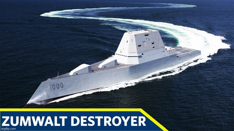 Zumwalt destroyer | image tagged in zumwalt destroyer | made w/ Imgflip meme maker
